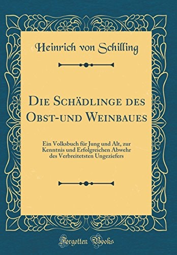 Die Schädlinge Des Obst-Und Weinbaues Ein Volksbuch Für Jung Und Alt, Zur Kenntnis Und Erfolgreichen Abwehr Des Verbreitetsten Ungeziefers (Classic Reprint)