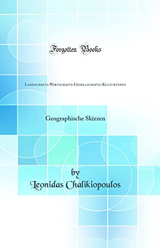 Landschafts-Wirtschafts-Gesellschafts-Kulturtypen Geographische Skizzen (Classic Reprint)