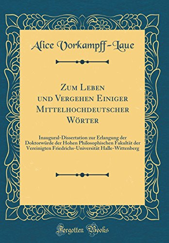 Zum Leben Und Vergehen Einiger Mittelhochdeutscher Wörter Inaugural-Dissertation Zur Erlangung Der Doktorwürde Der Hohen Philosophischen Fakultät Der Vereinigten Friedrichs-Universität Halle-Wittenberg (Classic Reprint)