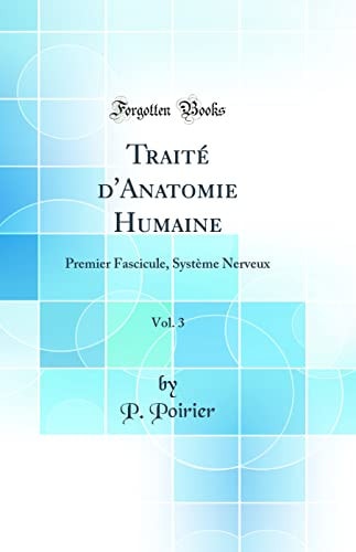 Traité d'Anatomie Humaine, Vol. 3 Premier Fascicule, Système Nerveux (Classic Reprint)