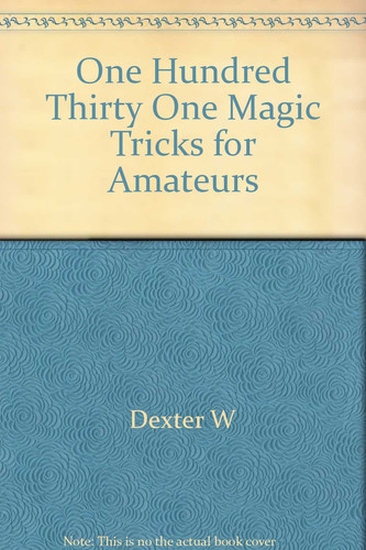 One Hundred Thirty One Magic Tricks for Amateurs