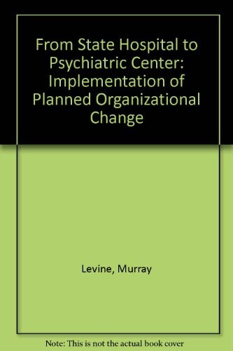 From State Hospital to Psychiatric Center The Implementation of Planned Organizational Change