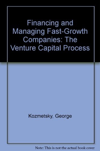 Financing and Managing Fast-growth Companies The Venture Capital Process