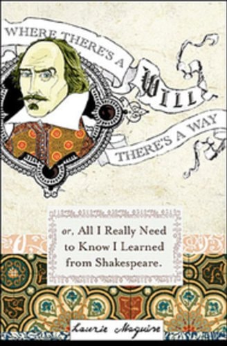 Where Theres a Will Or Everything I Needed To Know In Life I Learned From Shakespeare