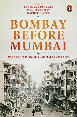 Bombay Before Mumbai Essays in Honour of Jim Masselos