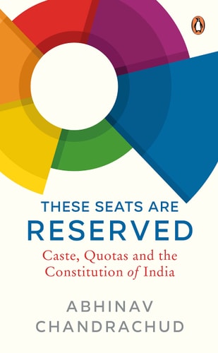 These Seats Are Reserved Caste, Quotas and the Constitution of India
