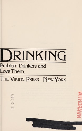 Addictive Drinking The Road to Recovery for Problem Drinkers and Those who Love Them