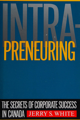 Intra-Preneuring: the Secrets of Corporate Success in Canada