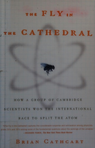 The fly in the cathedral: How a small group of Cambridge scientists won the race to split the atom
