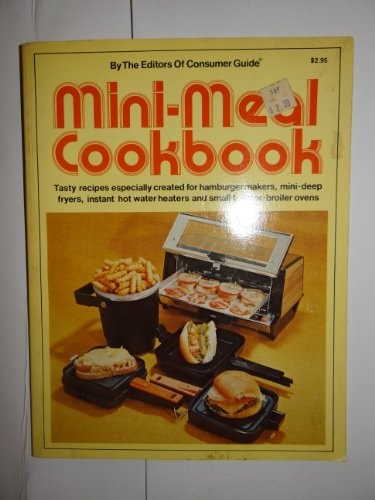 Mini-meal Cookbook Tasty Recipes Especially Created for Hamburger Makers, Mini-deep Fryers, Instant Hot Water Heaters, and Small Toaster-broiler Overs