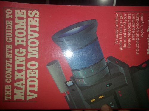 The Complete Guide to Making Home Video Movies
