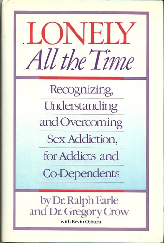 Lonely All the Time Recognizing, Understanding, and Overcoming Sex Addiction, for Addicts and Co-dependents