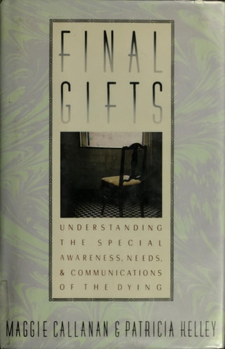 Final Gifts: Understanding the Special Awareness, Needs, and Communications of the Dying
