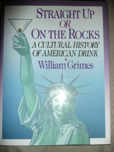Straight Up Or on the Rocks A Cultural History of American Drink