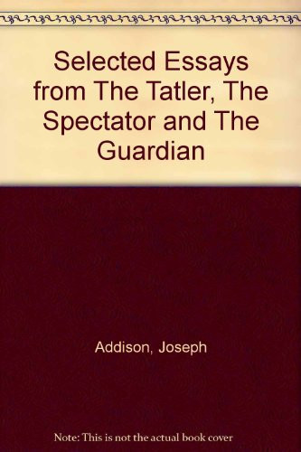 Selected Essays from "The Tatler", "The Spectator" and "The Guardian"