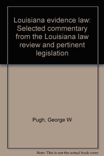 Louisiana evidence law: Selected commentary from the Louisiana law review and pertinent legislation