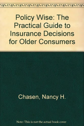 Policy Wise: The Practical Guide to Insurance Decisions for Older Consumers