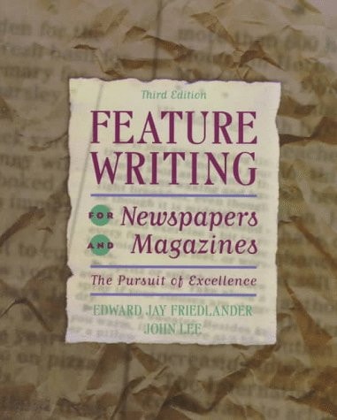 Feature Writing for Newspapers and Magazines: The Pursuit of Excellence, 3rd Edition