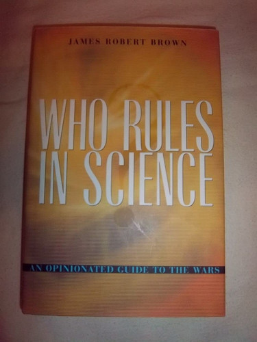 Who Rules in Science?: An Opinionated Guide to the Wars