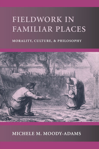 Fieldwork in Familiar Places Morality, Culture, and Philosophy