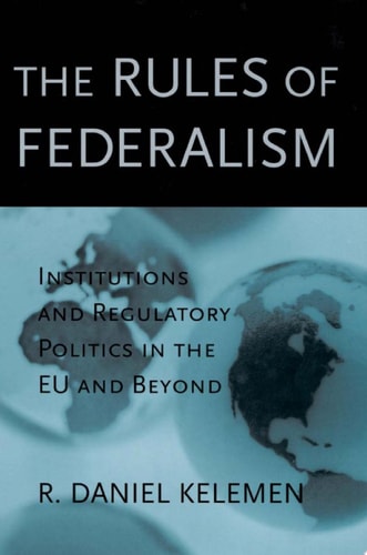 The Rules of Federalism Institutions and Regulatory Politics in the EU and Beyond