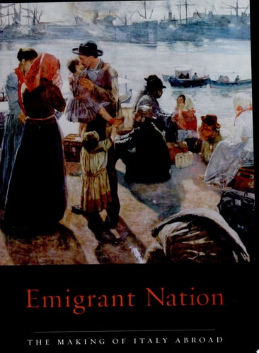 Emigrant Nation The Making of Italy Abroad