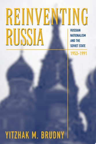 Reinventing Russia: Russian Nationalism and the Soviet State, 1953-1991