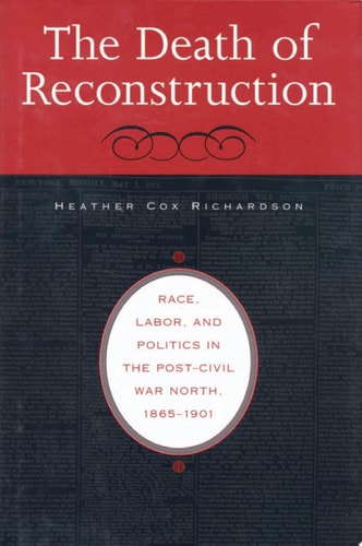 The Death of Reconstruction Race, Labor, and Politics in the Post-Civil War North, 1865-1901