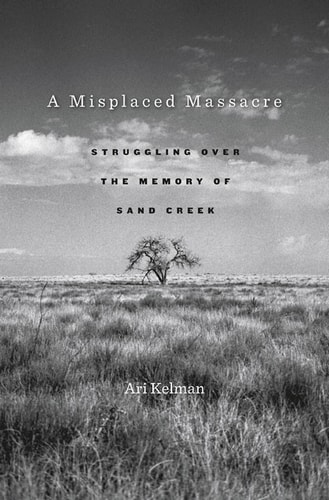 A Misplaced Massacre Struggling over the Memory of Sand Creek