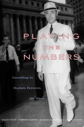 Playing the Numbers Gambling in Harlem Between the Wars