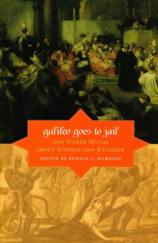Galileo Goes To Jail And Other Myths About Science And Religion