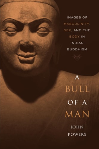 A Bull of a Man Images of Masculinity, Sex, and the Body in Indian Buddhism