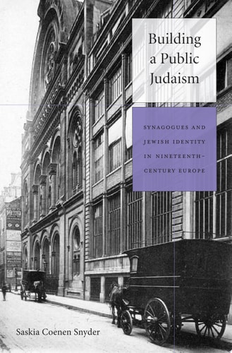 Building a Public Judaism Synagogues and Jewish Identity in Nineteenth-Century Europe