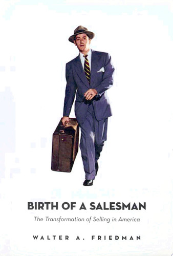 Birth of a Salesman The Transformation of Selling in America