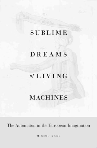 Sublime Dreams of Living Machines The Automaton in the European Imagination