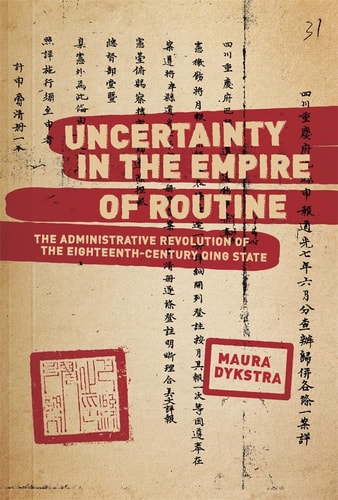 Uncertainty in the Empire of Routine The Administrative Revolution of the Eighteenth-century Qing State