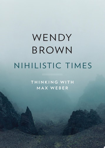 Nihilistic Times Thinking with Max Weber