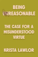 Being Reasonable The Case for a Misunderstood Virtue