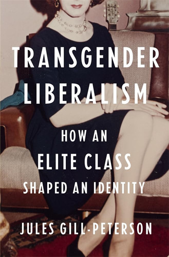 Transgender Liberalism: How an Elite Class Shaped an Identity