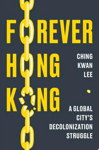 Forever Hong Kong A Global City's Decolonization Struggle