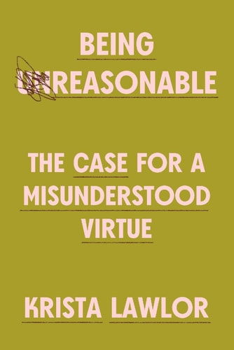 Being Reasonable - The Case for a Misunderstood Virtue