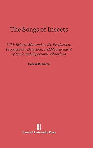 The Songs of Insects With Related Material on the Production, Propagation, Detection, and Measurement of Sonic and Supersonic Vibrations