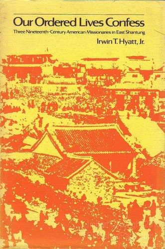 Our Ordered Lives Confess: Three Nineteenth-Century Missionaries in East Shantung (American-East Asian Relations Series : No 8)