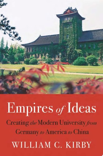 Empires of Ideas Creating the Modern University from Germany to America to China