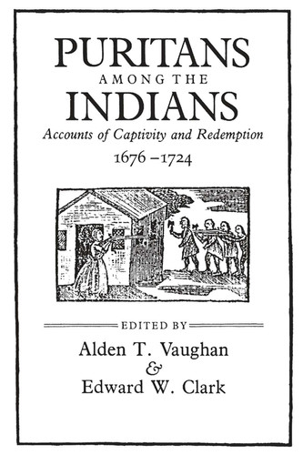 Puritans among the Indians: Accounts of Captivity and Redemption, 1676–1724 (The John Harvard Library)