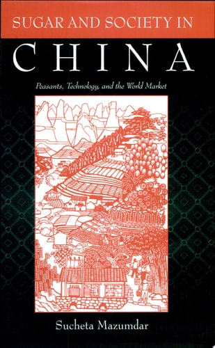 Sugar and Society in China Peasants, Technology, and the World Market