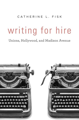 Writing for Hire Unions, Hollywood, and Madison Avenue