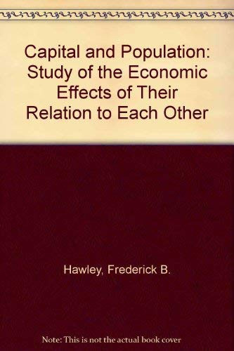 Capital and population: A study of the economic effects of their relations to each other (Reprints of economic classics)