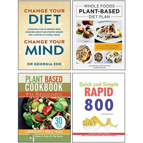 Change Your Diet Change Your Mind, Whole Foods Plant- Based Diet Plan, Quick and Simple RAPID 800 Cookbook & Plant Based Cookbook For Beginners 4 Books Collection Set