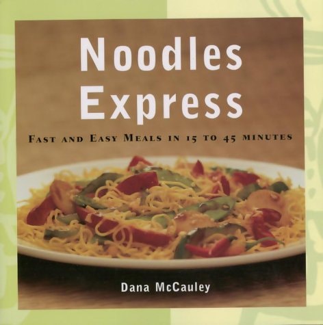 Noodles Express Quick and Easy Meals in 15-45 Minutes